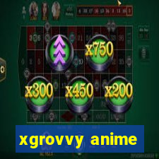 xgrovvy anime